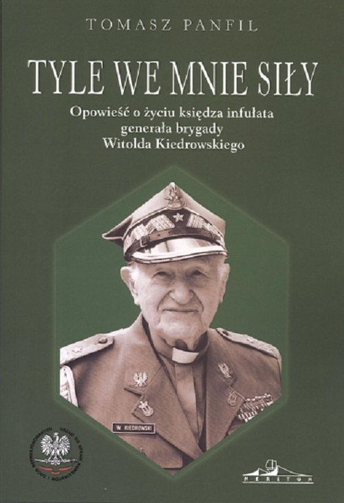 Tyle we mnie siły. Opowieść o życiu księdza infułata generała brygady Witolda Kiedrowskiego
