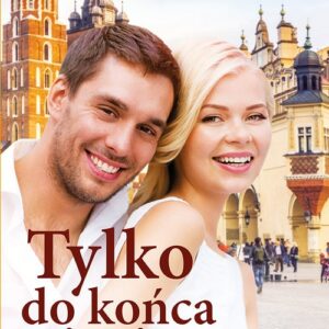 Tylko do końca życia. Powieść o poszukiwaniu szczęścia, wiary i miłości w Krakowie