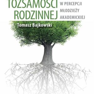 U źródeł tożsamości rodzinnej. System rodzinny w percepcji młodzieży akademickiej