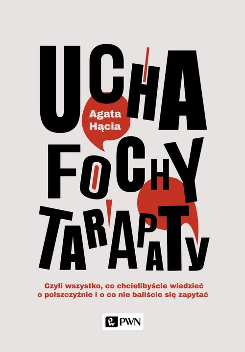 Ucha, fochy, tarapaty. Czyli wszystko, co chcielibyście wiedzieć o polszczyźnie i o co nie baliście się zapytać