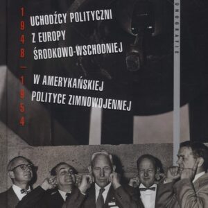 Uchodźcy polityczni z Europy Środkowo-Wschodniej w amerykańskiej polityce zimnowojennej 1948-1954