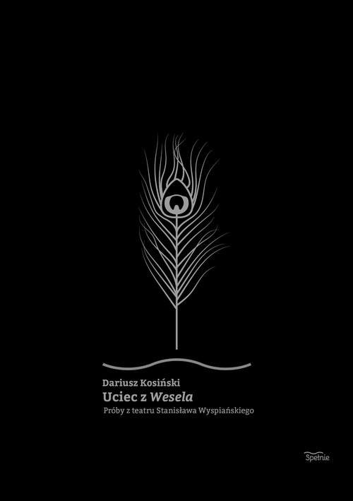 Uciec z Wesela. Próby z teatru Stanisława Wyspiańskiego