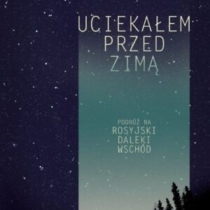 Uciekałem przed zimą. Podróż na rosyjski Daleki Wschód