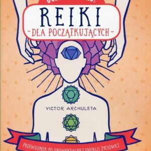 Uciśnij tutaj! Reiki dla początkujących. Przewodnik po uniwersalnej energii życiowej