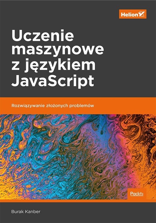 Uczenie maszynowe z językiem JavaScript.. Rozwiązywanie złożonych problemów