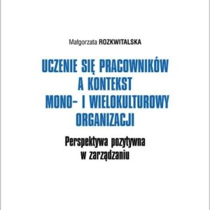 Uczenie się pracowników a kontekst mono- i wielokulturowy organizacji.. Perspektywa pozytywna w zarządzaniu