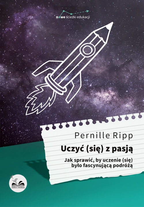 Uczyć się z pasją. Jak sprawić, by uczenie (się) było fascynującą podróżą