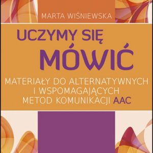 Uczymy się mówić Materiały do alternatywnych i wspomagających metod komunikacji (AAC)