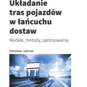 Układanie tras pojazdów w łańcuchu dostaw. Modele, metody, zastosowania