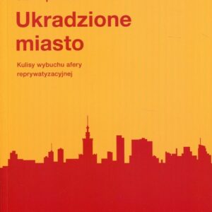 Ukradzione miasto. Kulisy wybuchu afery reprywatyzacyjnej