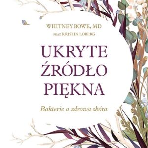 Ukryte źródło piękna. Bakterie a zdrowa skóra