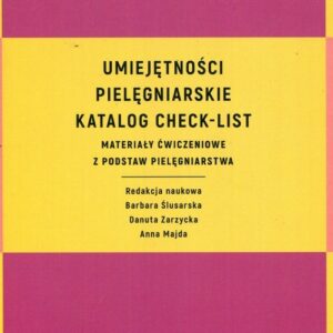 Umiejętności pielęgniarskie Katalog check-list. Materiały ćwiczeniowe z podstaw pielęgniarstwa