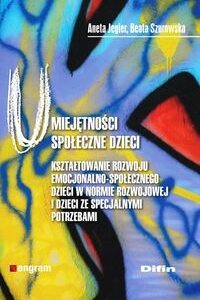 Umiejętności społeczne dzieci.. Kształtowanie rozwoju emocjonalno-społecznego dzieci w normie rozwojowej i dzieci ze specjalnymi potrzebami