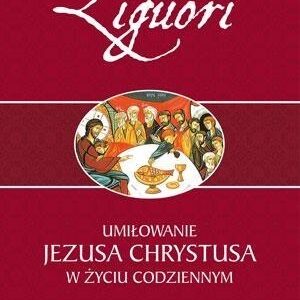Umiłowanie Jezusa Chrystusa w życiu codziennym