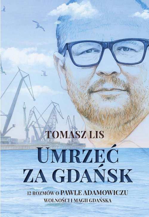 Umrzeć za Gdańsk. 12 rozmów o Pawle Adamowiczu wolności i magii Gdańska