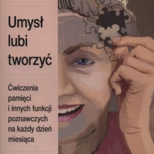 Umysł lubi tworzyć. Ćwiczenia pamięci i innych funkcji poznawczych na każdy dzień miesiąca