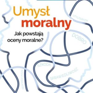 Umysł moralny. Jak powstają oceny moralne?