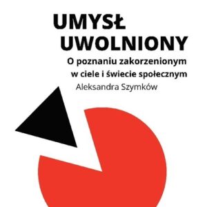 Umysł uwolniony. O poznaniu zakorzenionym w ciele i świecie społecznym