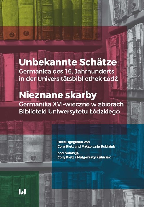 Unbekannte Schätze / Nieznane skarby. Germanica des 16. Jahrhunderts in der Universitätsbibliothek Łódź / Germanika XVI-wieczne w zbiorach