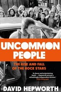 Uncommon People. The Rise and Fall of the Rock Stars 1955-1994