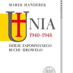 Unia 1940-1948.. Dzieje zapomnianego ruchu ideowego.