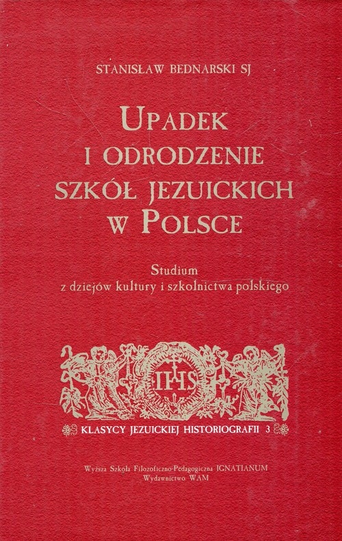 Upadek i odrodzenie szkół jezuickich w Polsce. Studium z dziejów kultury i szkolnictwa polskiego