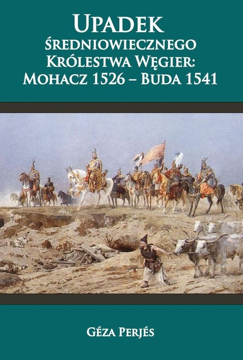 Upadek średniowiecznego Królestwa Węgier. Mohacz 1526-Buda 1541
