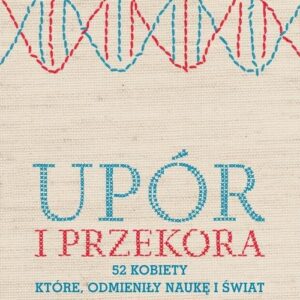 Upór i przekora. 52 kobiety które odmieniły naukę i świat
