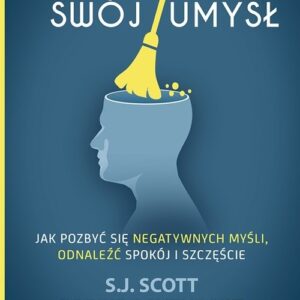 Uporządkuj swój umysł Jak pozbyć się negatywnych myśli, odnaleźć spokój i szczęście