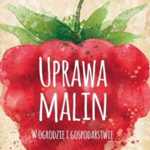 Uprawa malin. W ogrodzie i gospodarstwie