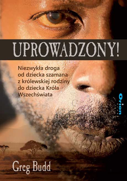 Uprowadzony!. Niezwykła droga od dziecka szamana z królewskiej rodziny do dziecka Króla Wszechświata