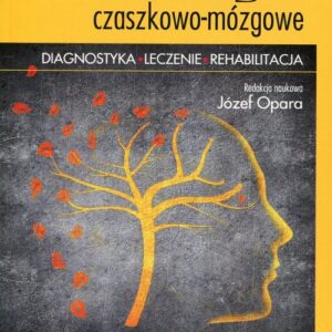 Urazy czaszkowo-mózgowe. Diagnostyka - leczenie - rehabilitacja