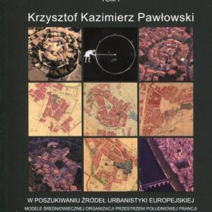 Urbanistyka A La Francaise Tysiąc lat doświadczeń i europejskich innowacji dopełnienie obrazu Tom 1. W poszukiwaniu źródeł urbanistyki