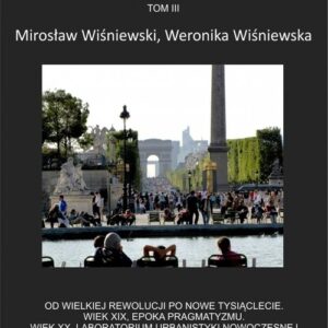 Urbanistyka ?? la française?. Tysiąc lat doświadczeń i europejskich innowacji. Dopełnienie obrazu, Tom 3. Od Wielkiej Rewolucji po nowe
