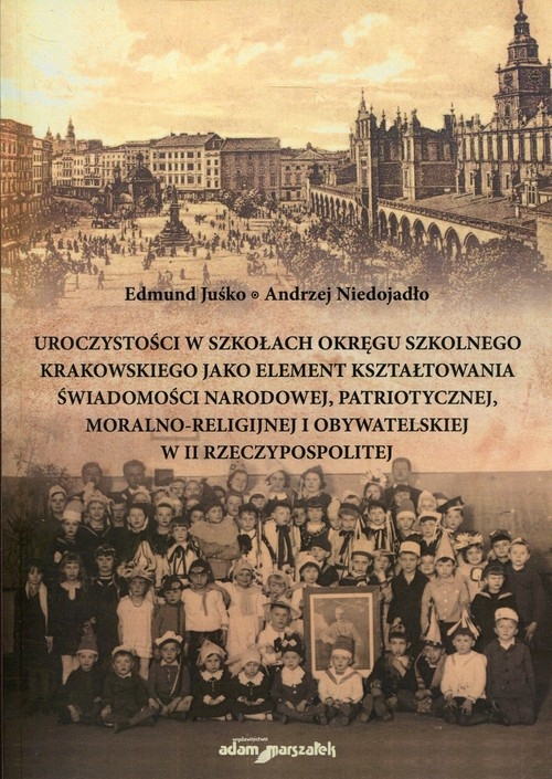 Uroczystości w szkołach Okręgu Szkolnego Krakowskiego jako element kształtowania świadomości narodowej, patriotycznej, moralno-religijnej