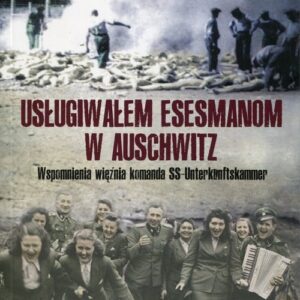 Usługiwałem esesmanom w Auschwitz. Wspomnienia więźnia komanda SS-Unterkunftskammer