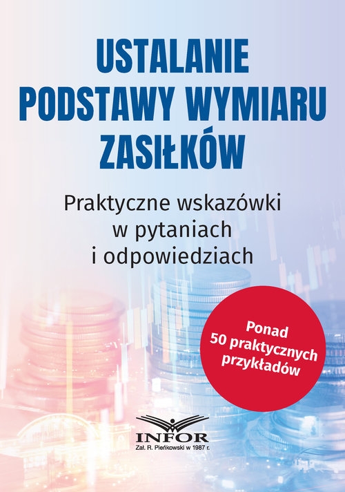 Ustalanie podstawy wymiaru zasiłków. Praktyczne wskazówki w pytaniach i odpowiedziach