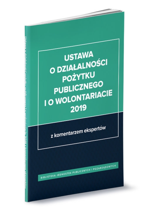 Ustawa o działalności pożytku publicznego i o wolontariacie 2019 z komentarzem ekspertów
