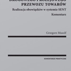 Ustawa o systemie monitorowania drogowego i kolejowego przewozu towarów. Realizacja obowiązków w systemie SENT. Komentarz