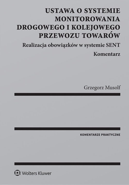 Ustawa o systemie monitorowania drogowego i kolejowego przewozu towarów. Realizacja obowiązków w systemie SENT. Komentarz