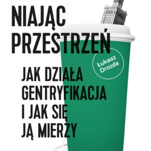 Uszlachetniając przestrzeń. Jak działa gentryfikacja i jak się ją mierzy.