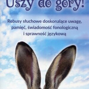Uszy do góry! Rebusy słuchowe doskonalące uwagę pamięć świadomość fonologiczną i sprawność językową
