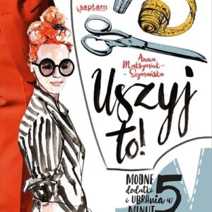 Uszyj to Modne ubrania i dodatki w 5 minut