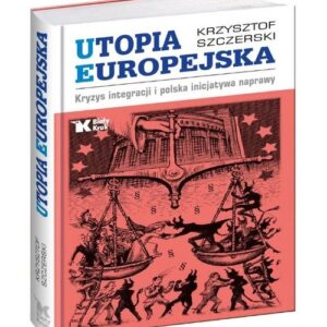 Utopia Europejska. Kryzys integracji i polska inicjatywa naprawy