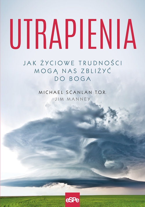 Utrapienia. Jak życiowe trudności mogą nas zbliżyć do Boga