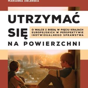 Utrzymać się na powierzchni. O walce z biedą w pięciu krajach europejskich w perspektywie indywidualnego sprawstwa