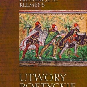 Utwory poetyckie. Kathemerinon, Apotheosis, Hamartigenia, Psychomachia, Przeciw Symmachowi wraz z Relatio Symmacha (ks