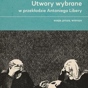Utwory wybrane w przekładzie Antoniego Libery.. Eseje, proza, wiersze.