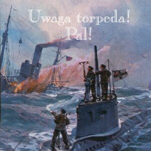 Uwaga torpeda! Pal!. Wspomnienia z wojny U-Bootów 1917/18 spisane przez Wilhelma Marschalla