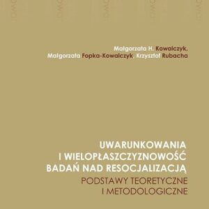 Uwarunkowania i wielopłaszczyznowość badań nad resocjalizacją